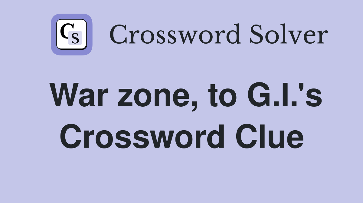 War zone, to G.I.'s Crossword Clue Answers Crossword Solver